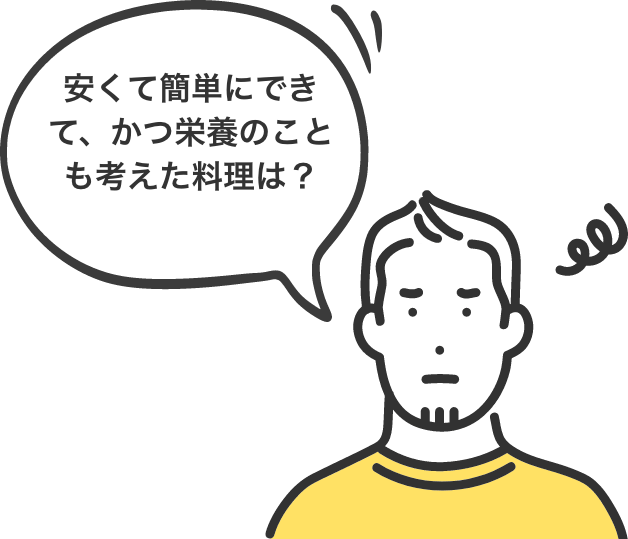 安くて簡単にできて、かつ栄養のことも考えた料理は？
            